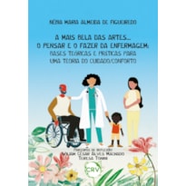 A MAIS BELA DAS ARTES... O PENSAR E O FAZER DA ENFERMAGEM: BASES TEÓRICAS E PRÁTICAS PARA UMA TEORIA DO CUIDADO/CONFORTO