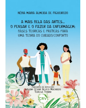 A MAIS BELA DAS ARTES... O PENSAR E O FAZER DA ENFERMAGEM: BASES TEÓRICAS E PRÁTICAS PARA UMA TEORIA DO CUIDADO/CONFORTO