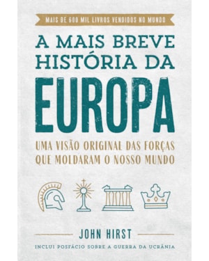 A MAIS BREVE HISTÓRIA DA EUROPA: UMA VISÃO ORIGINAL E FASCINANTE DAS FORÇAS QUE MOLDARAM O MUNDO