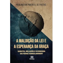 A MALDIÇÃO DA LEI E A ESPERANÇA DA GRAÇA: DIREITO, RELIGIÃO E ECONOMIA EM FRANZ HINKELAMMERT