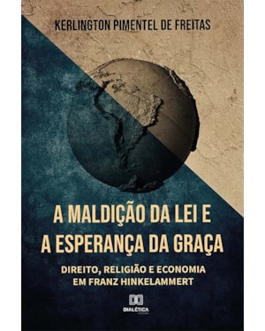 A MALDIÇÃO DA LEI E A ESPERANÇA DA GRAÇA: DIREITO, RELIGIÃO E ECONOMIA EM FRANZ HINKELAMMERT