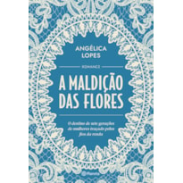 A MALDIÇÃO DAS FLORES: O DESTINO DE SETE GERAÇÕES DE MULHERES TRAÇADO PELOS FIOS DA RENDA