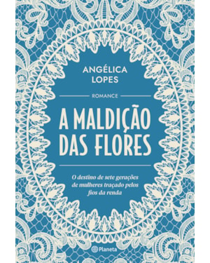 A MALDIÇÃO DAS FLORES: O DESTINO DE SETE GERAÇÕES DE MULHERES TRAÇADO PELOS FIOS DA RENDA