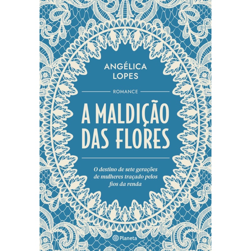 A MALDIÇÃO DAS FLORES: O DESTINO DE SETE GERAÇÕES DE MULHERES TRAÇADO PELOS FIOS DA RENDA