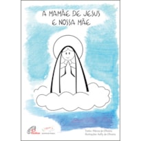 A MAMÃE DE JESUS E NOSSA MÃE: PARA LER E COLORIR