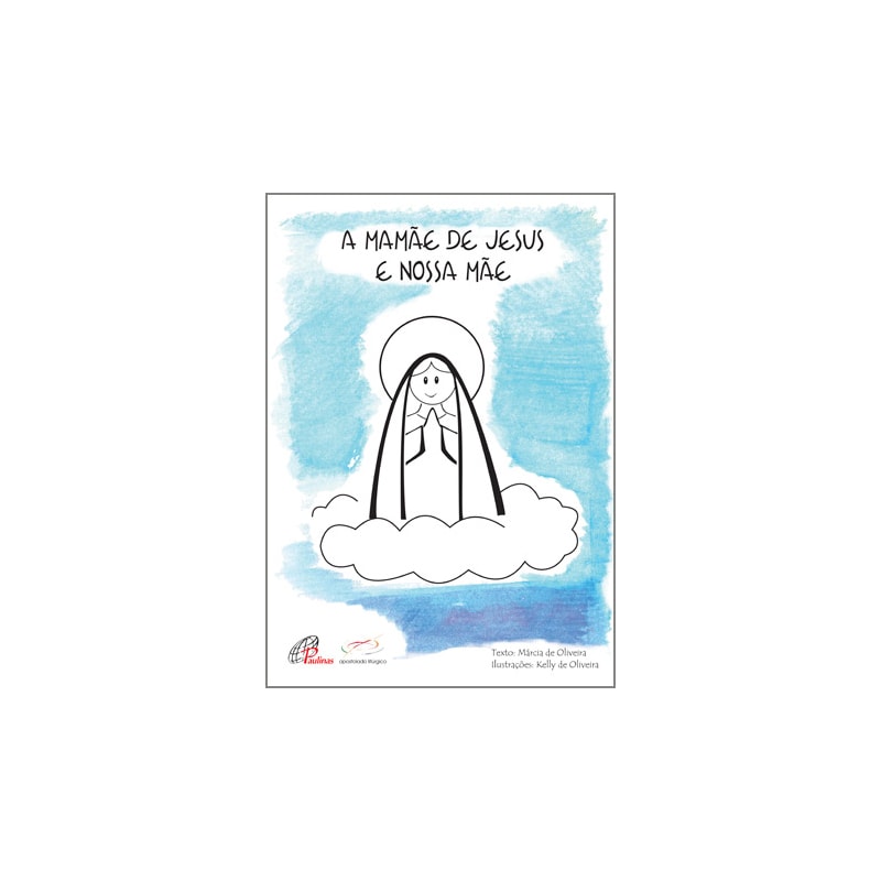 A MAMÃE DE JESUS E NOSSA MÃE: PARA LER E COLORIR