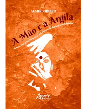 A MÃO E A ARGILA: TEATRO, DANÇA, PERFORMANCE - O LABORATÓRIO DAS IMPRATICABILIDADES