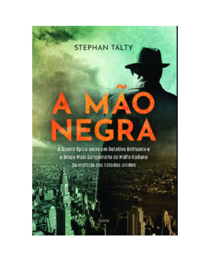 A mão negra: A guerra épica entre um detetive brilhante e o braço mais sanguinário da máfia Italiana da história dos Estados Unidos
