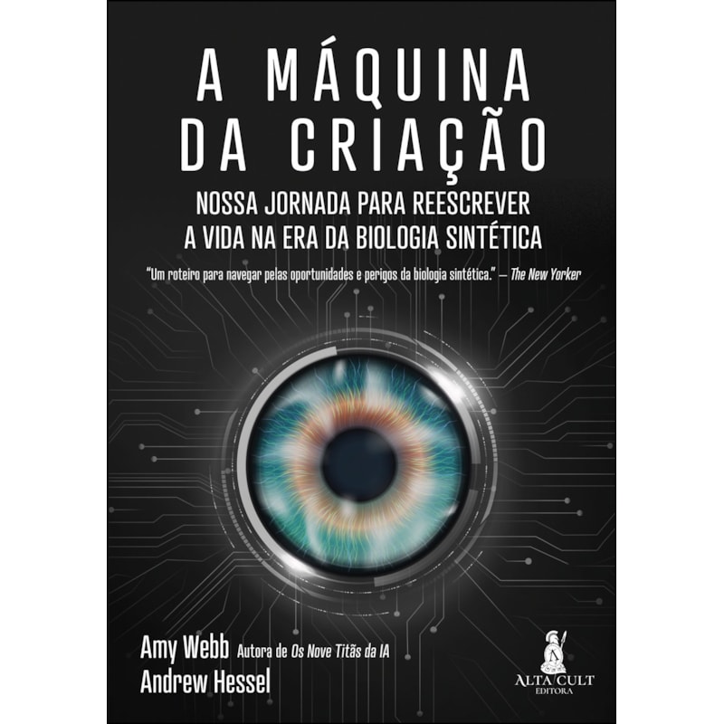 A máquina da criação: nossa jornada para reescrever a vida na era da biologia sintética