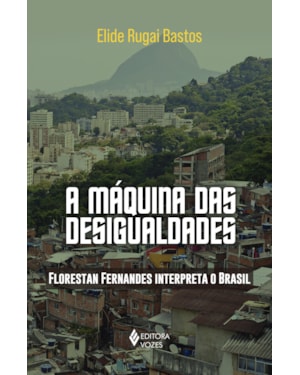 A MÁQUINA DAS DESIGUALDADES: FLORESTAN FERNANDES INTERPRETA O BRASIL