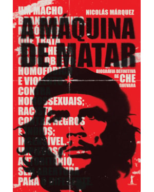 A MÁQUINA DE MATAR: BIOGRAFIA DEFINITIVA DE CHE GUEVARA