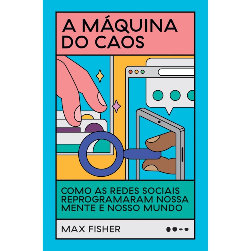 A máquina do caos: como as redes sociais reprogramaram nossa mente e nosso mundo