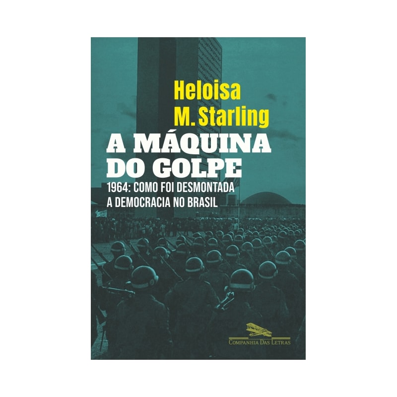 A máquina do golpe: 1964: como foi desmontada a democracia no Brasil