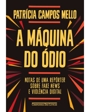 A máquina do ódio: notas de uma repórter sobre fake news e violência digital