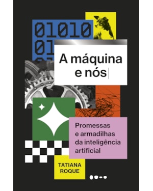 A máquina e nós: promessas e armadilhas da inteligência artificial