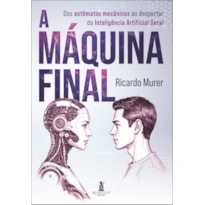 A máquina final: dos autômatos mecânicos ao despertar da Inteligência Artificial geral