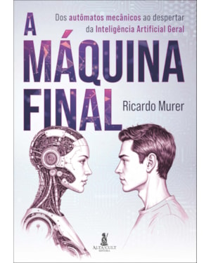A máquina final: dos autômatos mecânicos ao despertar da Inteligência Artificial geral