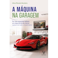 A Máquina na Garagem: Por que Empresas Falham em Experiência do Cliente Apesar de Todo o Investimento
