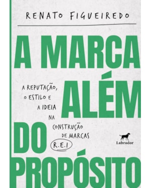 A MARCA ALÉM DO PROPÓSITO: A REPUTAÇÃO, O ESTILO E A IDEIA NA CONSTRUÇÃO DE MARCAS R.E.I.