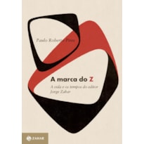 A MARCA DO Z: A VIDA E OS TEMPOS DO EDITOR JORGE ZAHAR