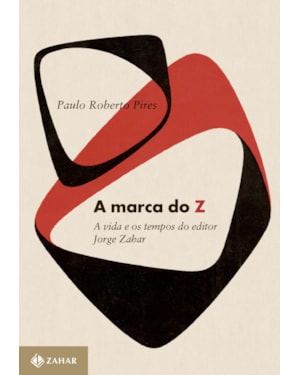 A MARCA DO Z: A VIDA E OS TEMPOS DO EDITOR JORGE ZAHAR