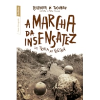 A MARCHA DA INSENSATEZ (EDIÇÃO DE BOLSO): DE TROIA AO VIETNÃ