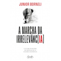 A MARCHA DA IRRELEVÂNCIA: O SISTEMA OPERACIONAL DAS EMPRESAS QUE SE RECUSAM A DESAPARECER.