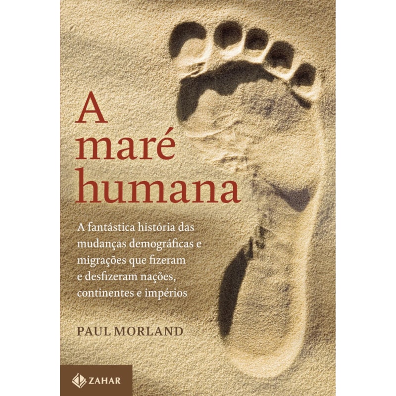 A MARÉ HUMANA: A FANTÁSTICA HISTÓRIA DAS MUDANÇAS DEMOGRÁFICAS E MIGRAÇÕES QUE FIZERAM E DESFIZERAM NAÇÕES, CONTINENTES E IMPÉRIOS