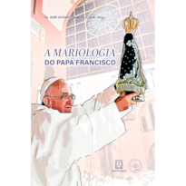 A Mariologia do Papa Francisco: XVI Congresso Mariológico