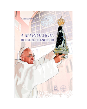 A Mariologia do Papa Francisco: XVI Congresso Mariológico