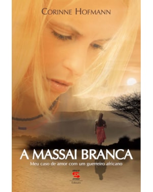 A MASSAI BRANCA - MEU CASO DE AMOR COM UM GUERREIRO AFRICANO