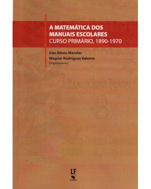 A MATEMÁTICA DOS MANUAIS ESCOLARES: CURSO PRIMÁRIO, 1890 1970