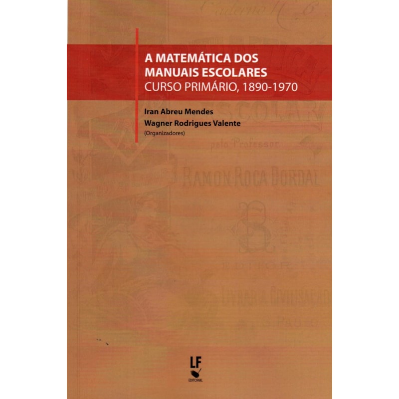 A MATEMÁTICA DOS MANUAIS ESCOLARES: CURSO PRIMÁRIO, 1890 1970
