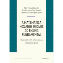 A MATEMÁTICA NOS ANOS INICIAIS DO ENSINO FUNDAMENTAL: TECENDO FIOS DO ENSINAR E DO APRENDER