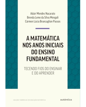 A MATEMÁTICA NOS ANOS INICIAIS DO ENSINO FUNDAMENTAL: TECENDO FIOS DO ENSINAR E DO APRENDER