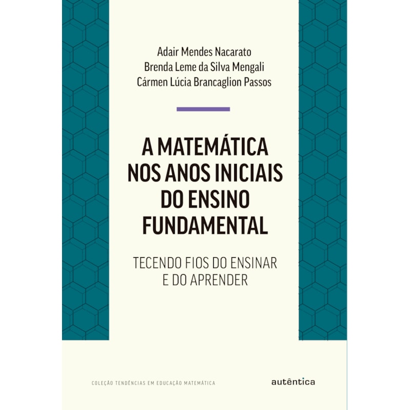 A MATEMÁTICA NOS ANOS INICIAIS DO ENSINO FUNDAMENTAL: TECENDO FIOS DO ENSINAR E DO APRENDER