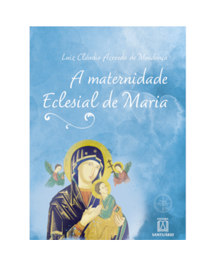 A MATERNIDADE ECLESIAL DE MARIA