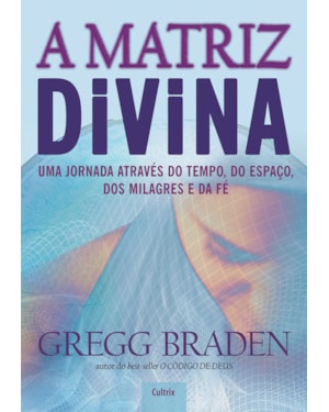 A matriz divina: uma jornada através do tempo, do espaço, dos milagres e da fé
