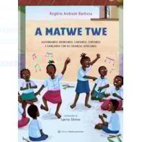 A MATWE TWE: ADIVINHANDO, BRINCANDO, CANTANDO, CONTANDO E DANÇANDO COM AS CRIANÇAS AFRICANAS