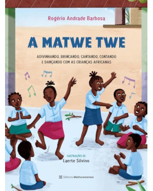 A MATWE TWE: ADIVINHANDO, BRINCANDO, CANTANDO, CONTANDO E DANÇANDO COM AS CRIANÇAS AFRICANAS