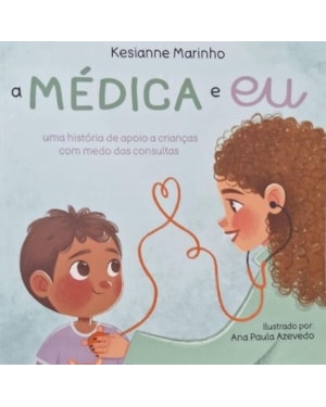 A médica e eu : Uma história de apoio a crianças com medo das consultas