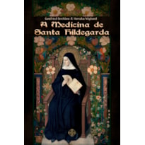 A MEDICINA DE SANTA HILDEGARDA