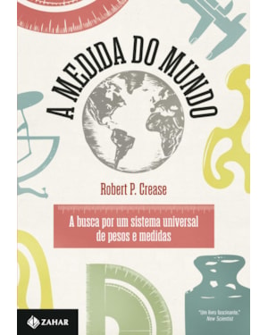 A MEDIDA DO MUNDO: A BUSCA POR UM SISTEMA UNIVERSAL DE PESOS E MEDIDAS