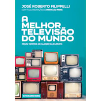 A MELHOR TELEVISÃO DO MUNDO - MEUS TEMPOS DE GLOBO NA EUROPA