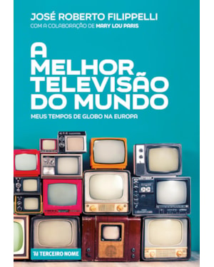 A MELHOR TELEVISÃO DO MUNDO - MEUS TEMPOS DE GLOBO NA EUROPA