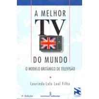 A MELHOR TV DO MUNDO: O MODELO BRITÂNICO DE TELEVISÃO