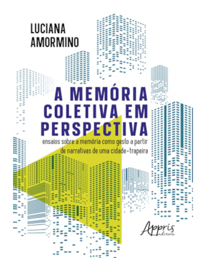 A MEMÓRIA COLETIVA EM PERSPECTIVA: ENSAIOS SOBRE A MEMÓRIA COMO GESTO A PARTIR DE NARRATIVAS DE UMA CIDADE-TRAPEIRA