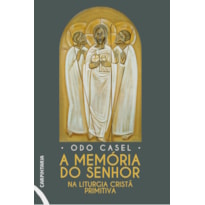 A MEMÓRIA DO SENHOR NA LITURGIA CRISTÃ PRIMITIVA: OS TEMAS FUNDAMENTAIS DA ORAÇÃO EUCARÍSTICA