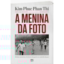 A MENINA DA FOTO: MINHAS MEMÓRIAS: DO HORROR DA GUERRA AO CAMINHO DA PAZ