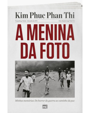 A MENINA DA FOTO: MINHAS MEMÓRIAS: DO HORROR DA GUERRA AO CAMINHO DA PAZ